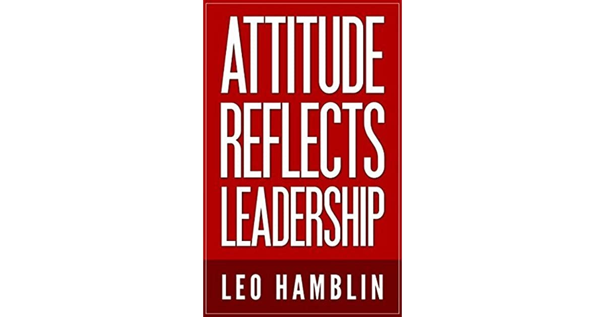 Attitude Reflects Leadership Quote
 Attitude Reflects Leadership by Leo Hamblin