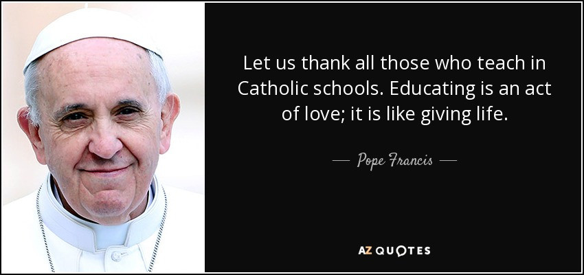 Catholic Education Quotes
 Pope Francis quote Let us thank all those who teach in