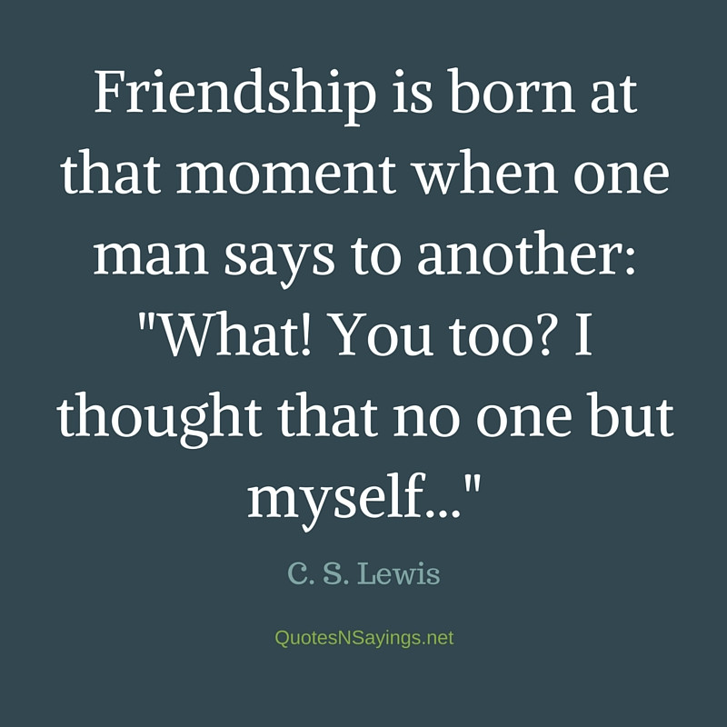 Cs Lewis Friendship Quote
 C S Lewis Quote Friendship is born at that moment