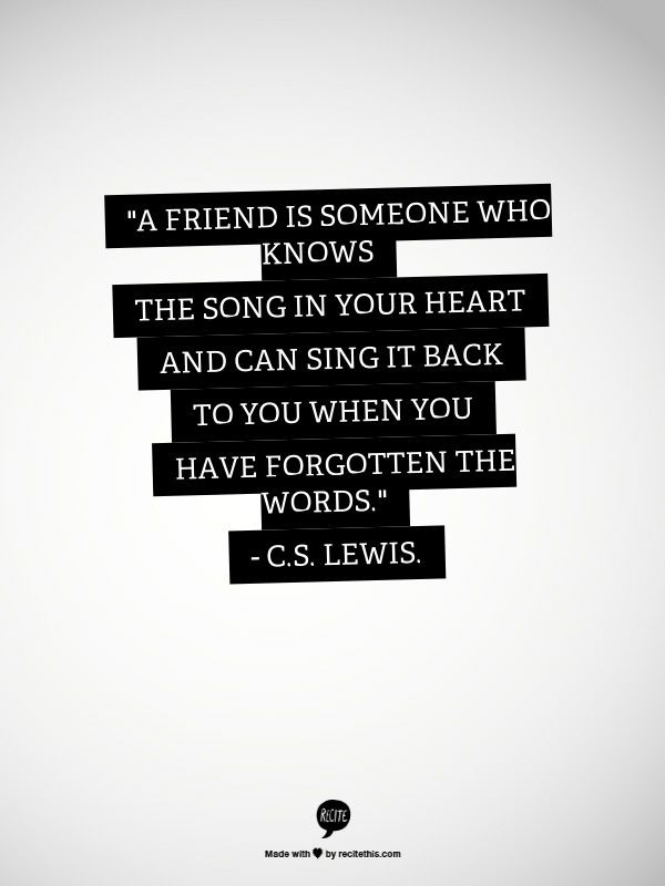 Cs Lewis Friendship Quote
 "A friend is someone who knows the song in your heart and