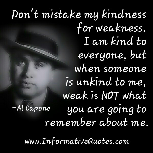 Don'T Take My Kindness For Weakness Quotes
 Don t mistake my kindness for weakness Informative Quotes