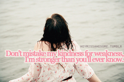 Don'T Take My Kindness For Weakness Quotes
 Don’t mistake my kindness for weakness I’m