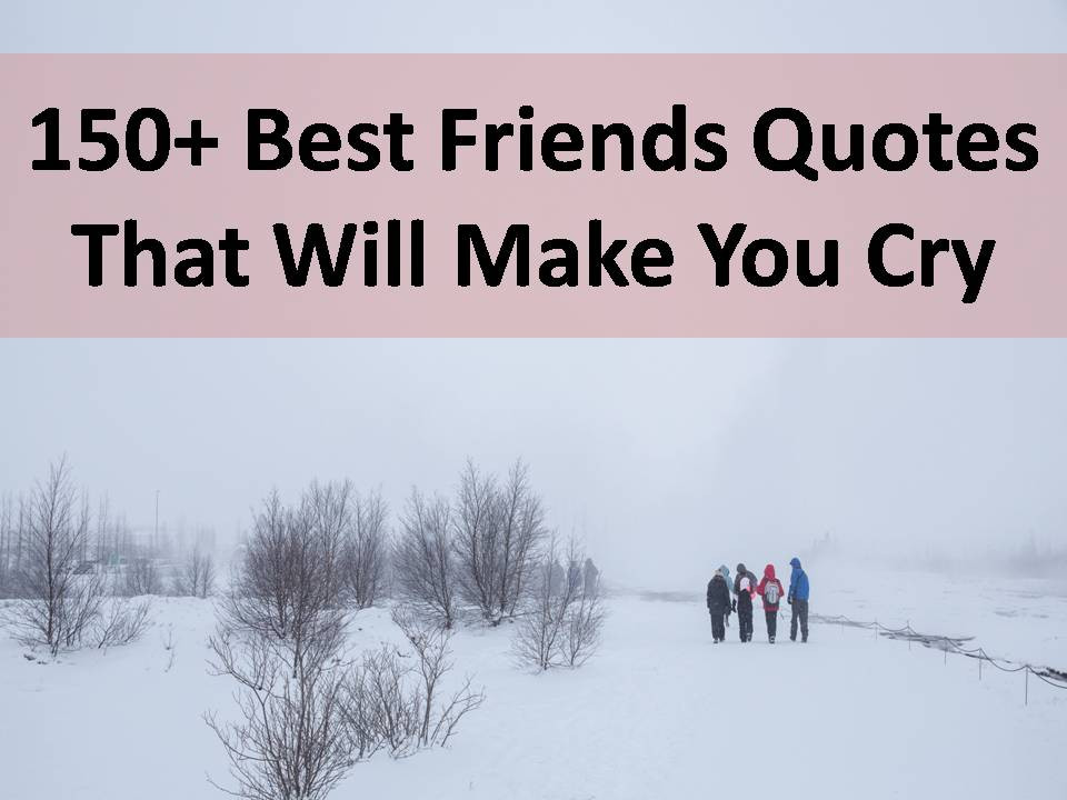 Friendship Quotes Make You Cry
 150 Best Friends Quotes That Will Make You Cry