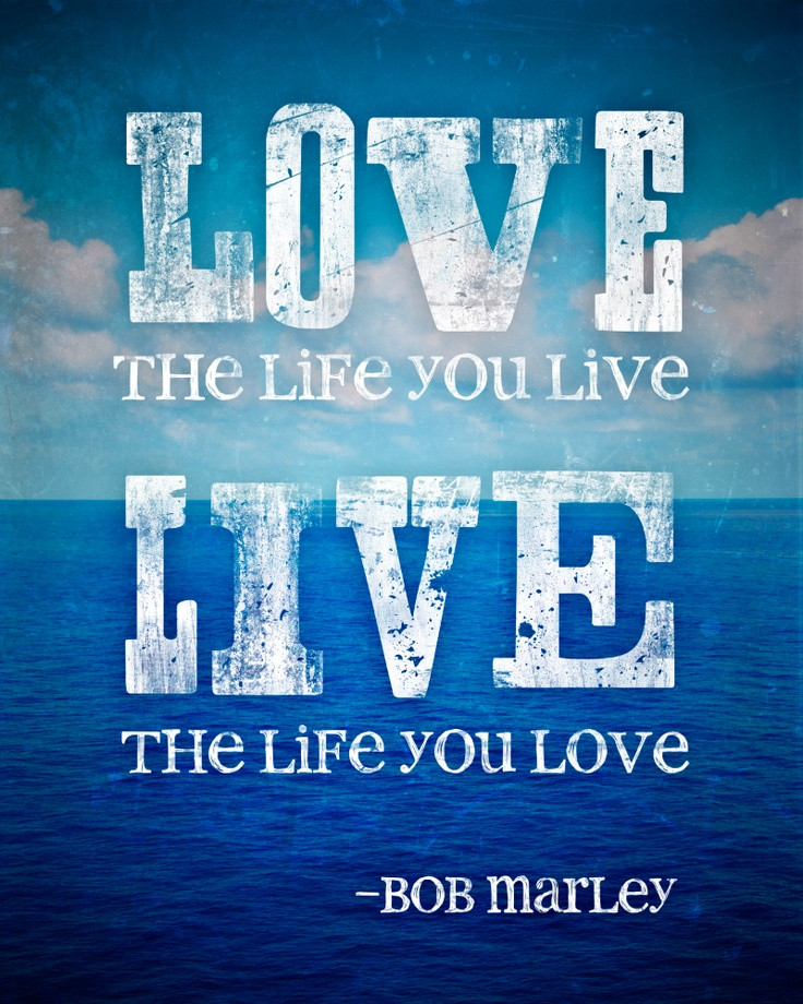 Love The Life You Live Quotes
 Live the life you love Bob Marley quote