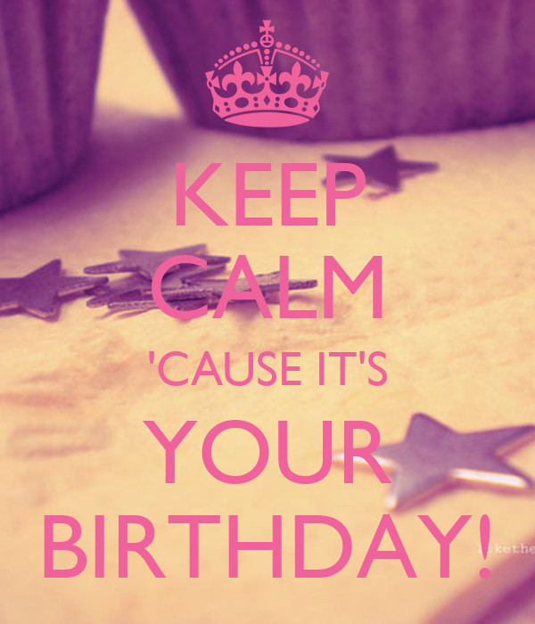 Quotes For Your Mom'S Birthday
 KEEP CALM CAUSE IT S YOUR BIRTHDAY Poster zee