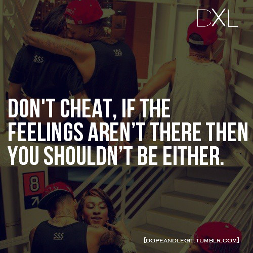 Relationship Cheating Quotes
 I can love you better than she can… OR SO YOU THINK