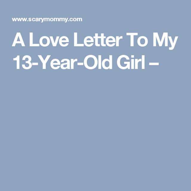 13 Year Old Birthday Quotes
 A Love Letter To My 13 Year Old Girl