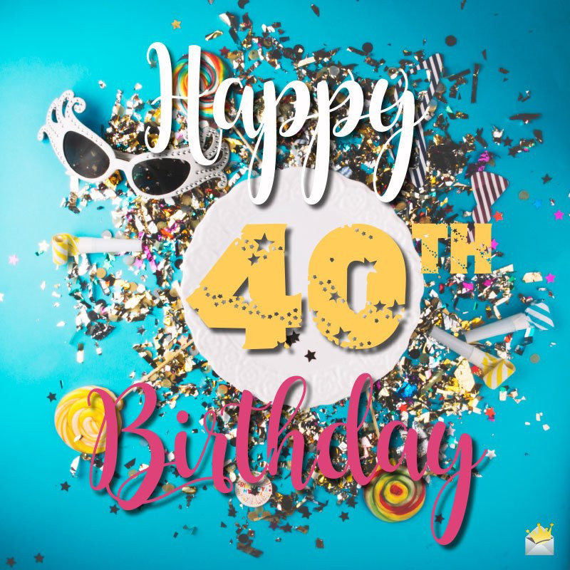 40th Birthday Wishes
 Happy 40th Birthday