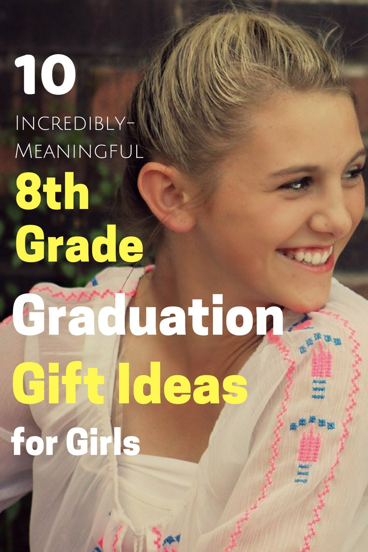 8Th Grade Graduation Gift Ideas
 10 Incredibly Meaningful 8th Grade Graduation Gifts For Girls
