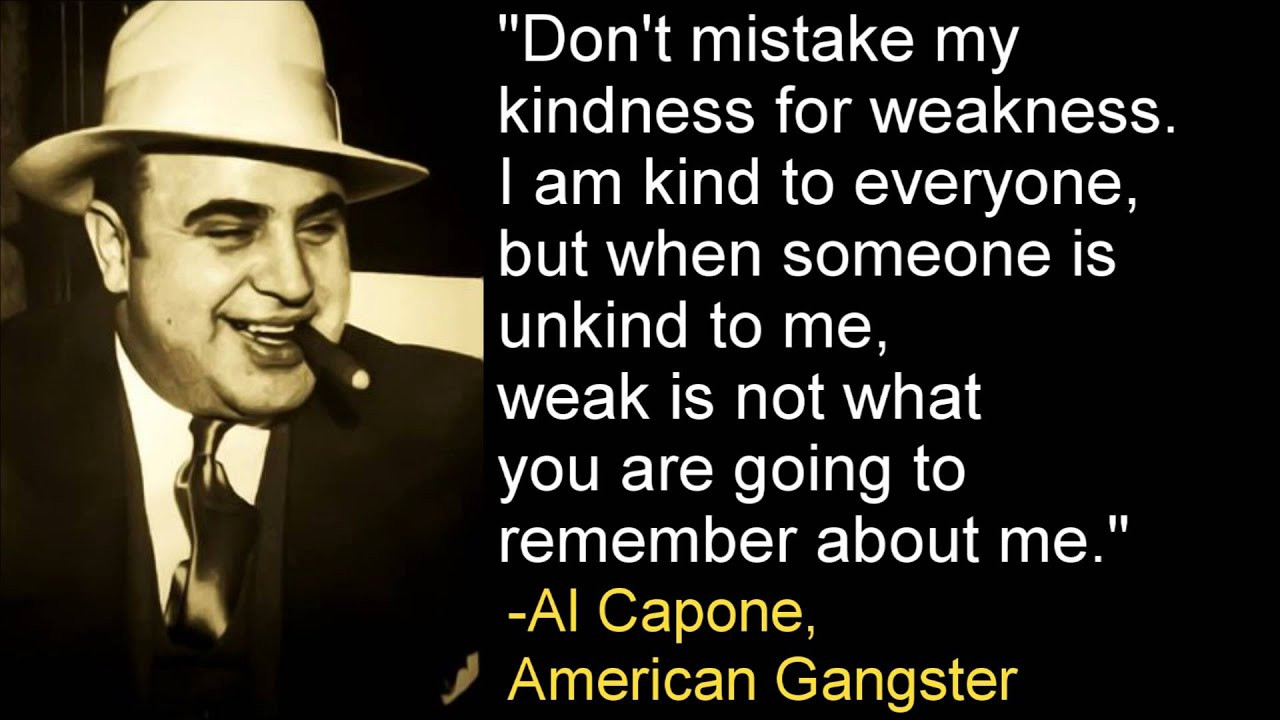 Al Capone Quote Kindness
 Don t Mistake My Kindness For Weakness Al Capone