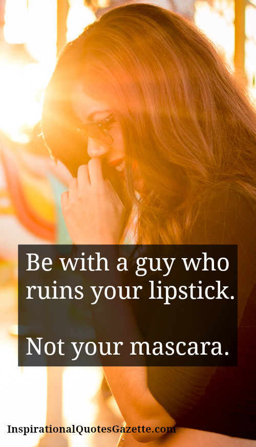 Alcohol Ruins Relationships Quotes
 Be with a guy who ruins your lipstick Not your mascara