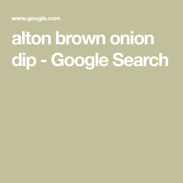 Alton Brown Onion Dip
 alton brown onion dip Google Search With images