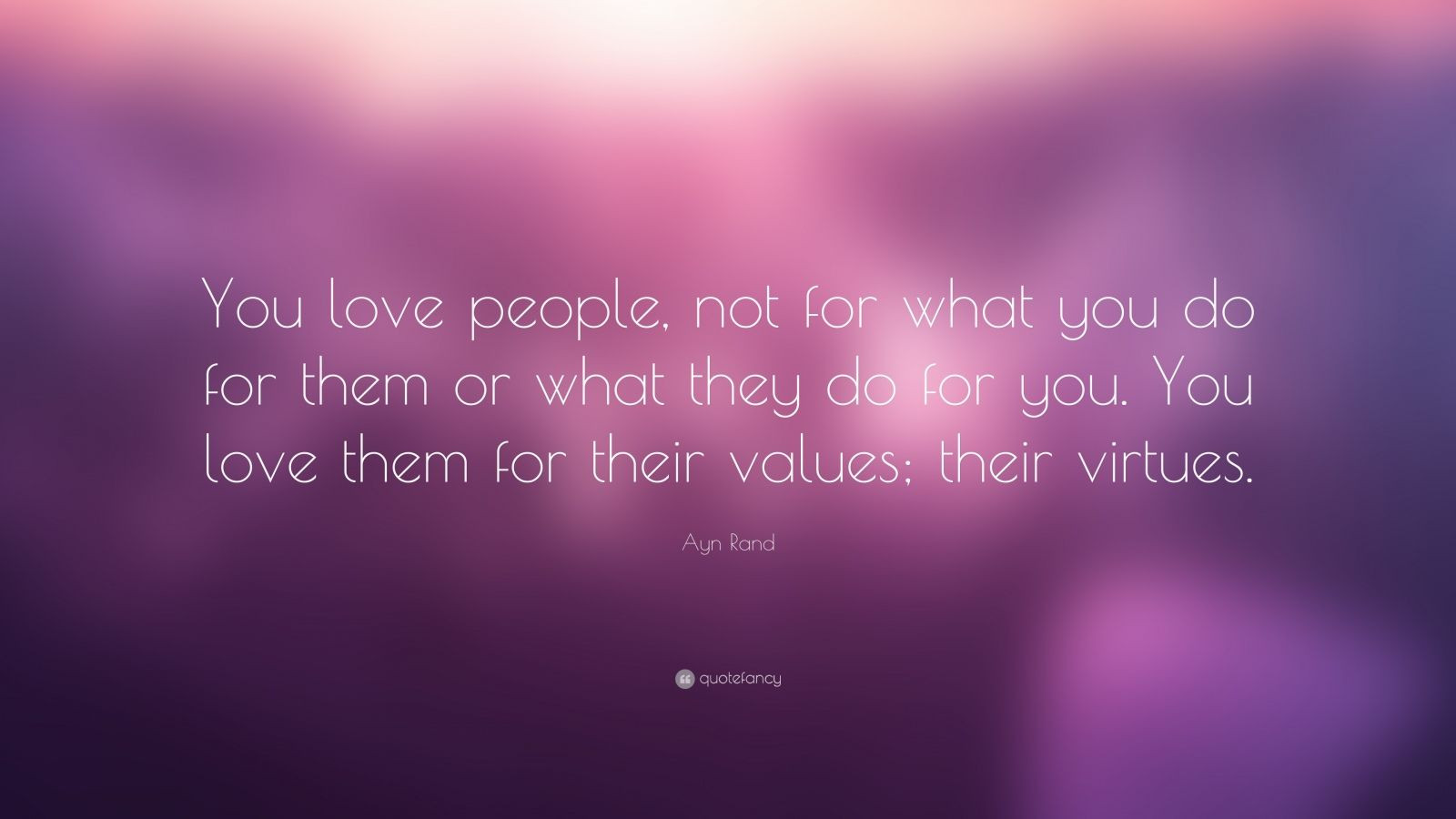 Ayn Rand Love Quotes
 Ayn Rand Quote “You love people not for what you do for