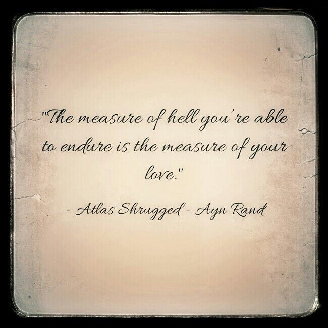 Ayn Rand Love Quotes
 "The measure of hell you re able to endure is the measure