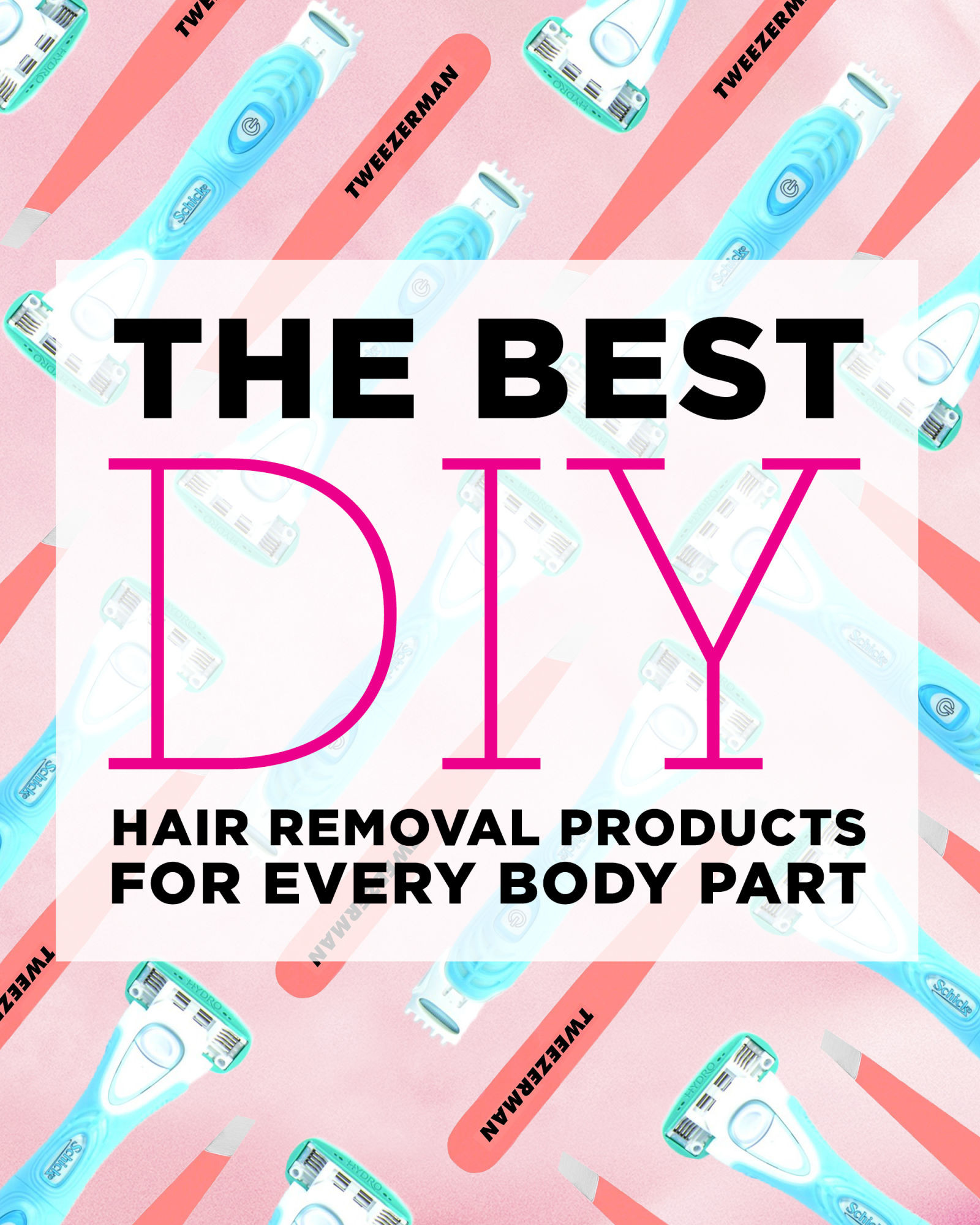 Best DIY Hair Removal
 The Best DIY Hair Removal Products for Every Body Part