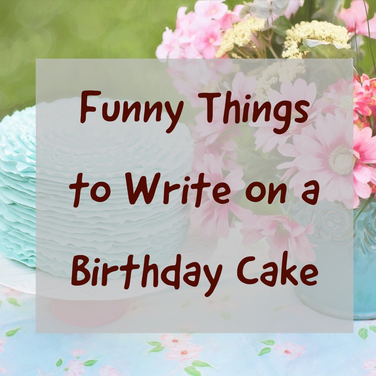 Birthday Cake Quotes
 Over 100 Funny Things to Write on a Birthday Cake