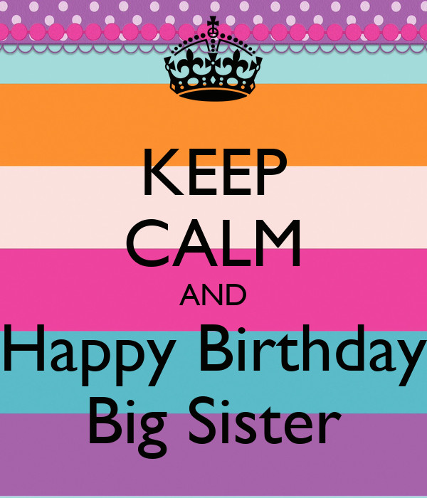 Birthday Wishes For Big Sister
 KEEP CALM AND Happy Birthday Big Sister Poster
