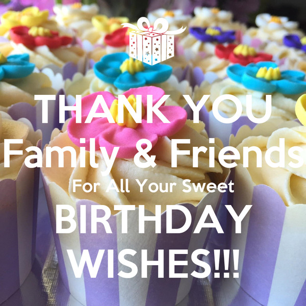 Birthday Wishes For Family
 THANK YOU Family & Friends For All Your Sweet BIRTHDAY