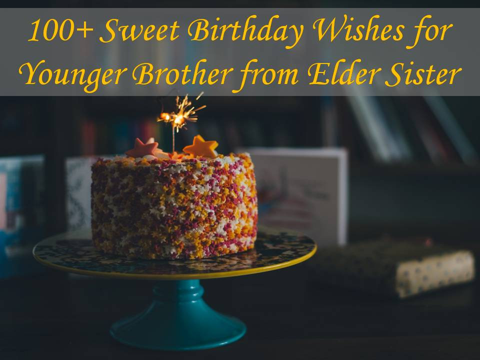 Birthday Wishes To Brother From Sister
 100 Sweet Birthday Wishes for Younger Brother from Elder