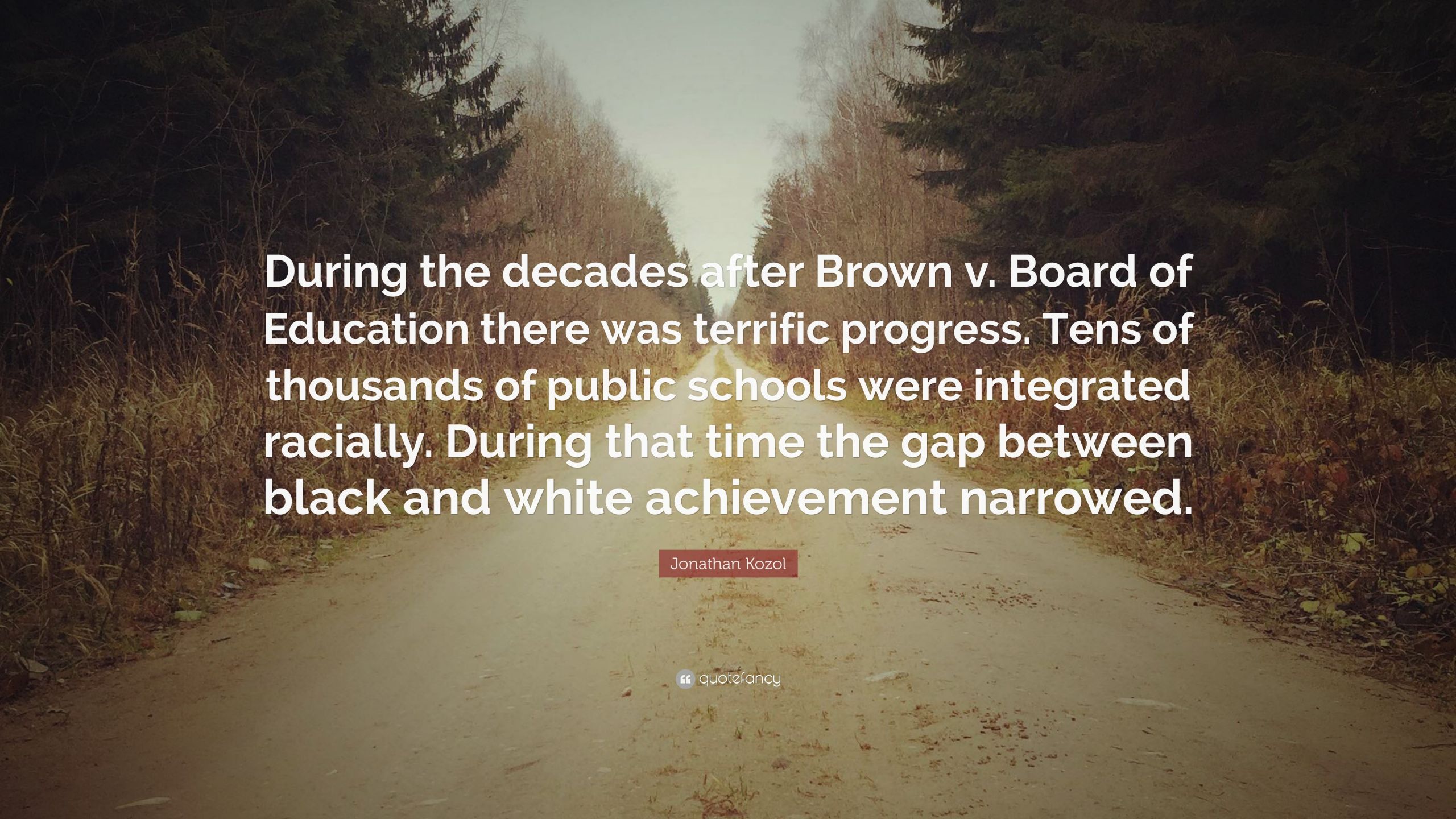 Brown Vs Board Of Education Quotes
 Jonathan Kozol Quote “During the decades after Brown v