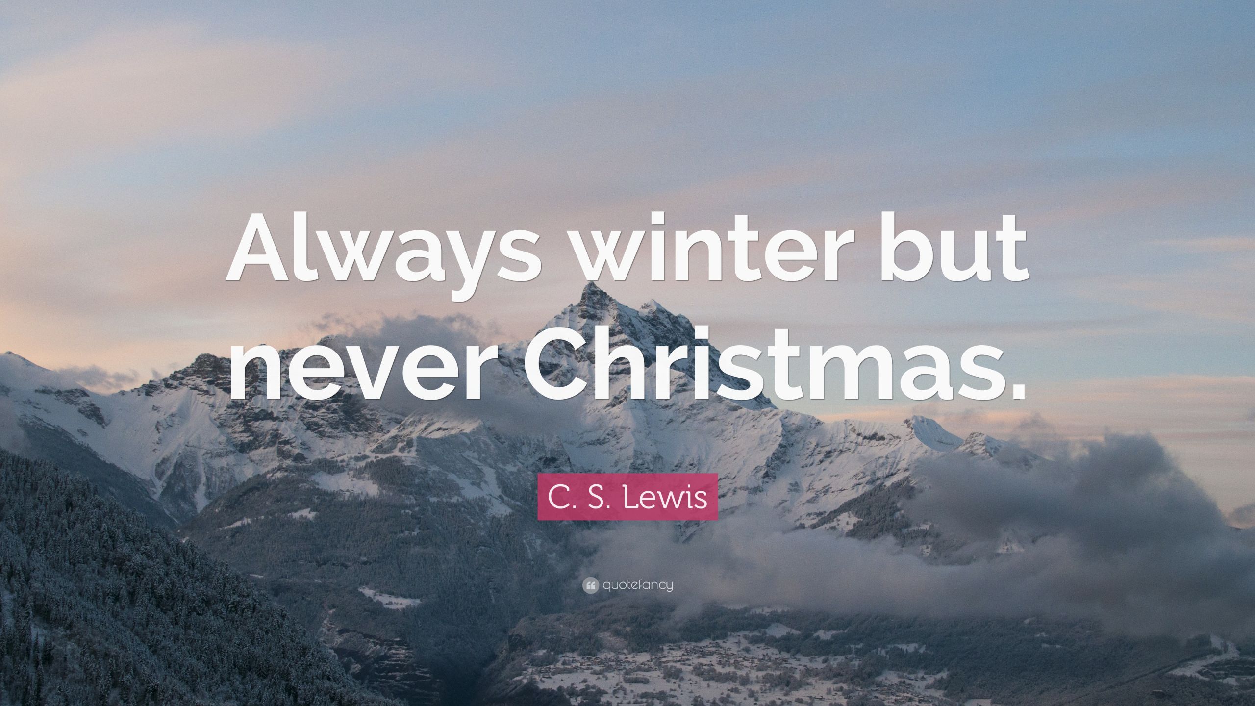 C.S Lewis Christmas Quotes
 C S Lewis Quote “Always winter but never Christmas