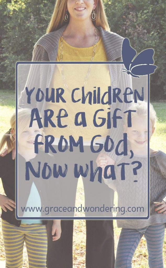 Children Are A Gift From God Scripture
 Your Children Are a Gift from God Now What Grace and
