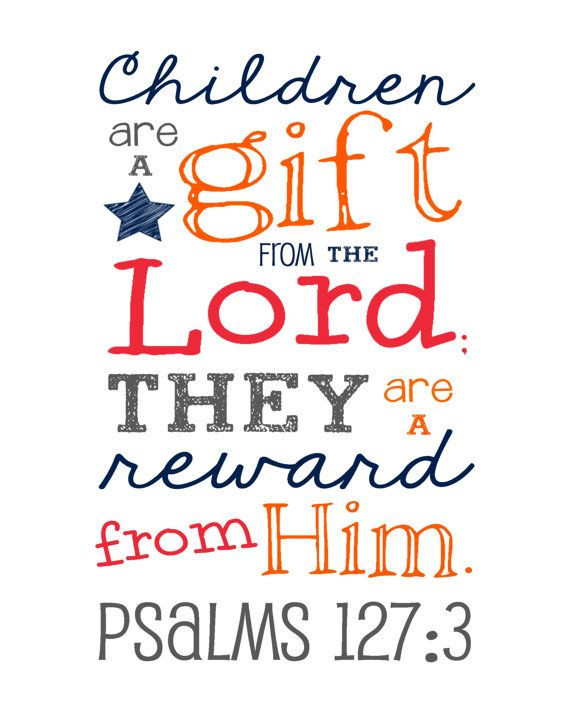 Children Are A Gift From God Scripture
 Yes they sure are a t from the Lord i thank him every