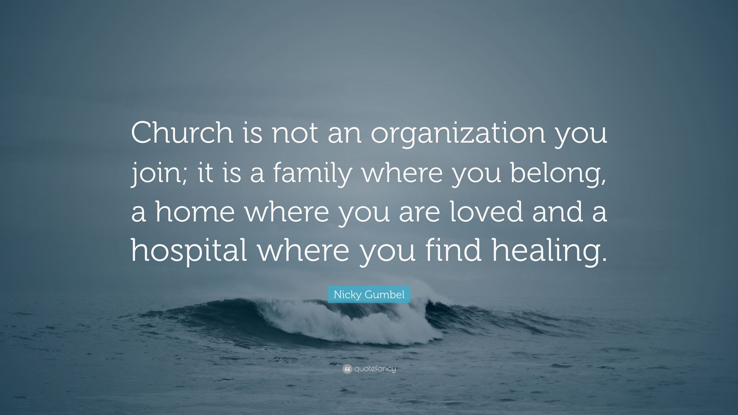 Church Family Quotes
 Nicky Gumbel Quote “Church is not an organization you
