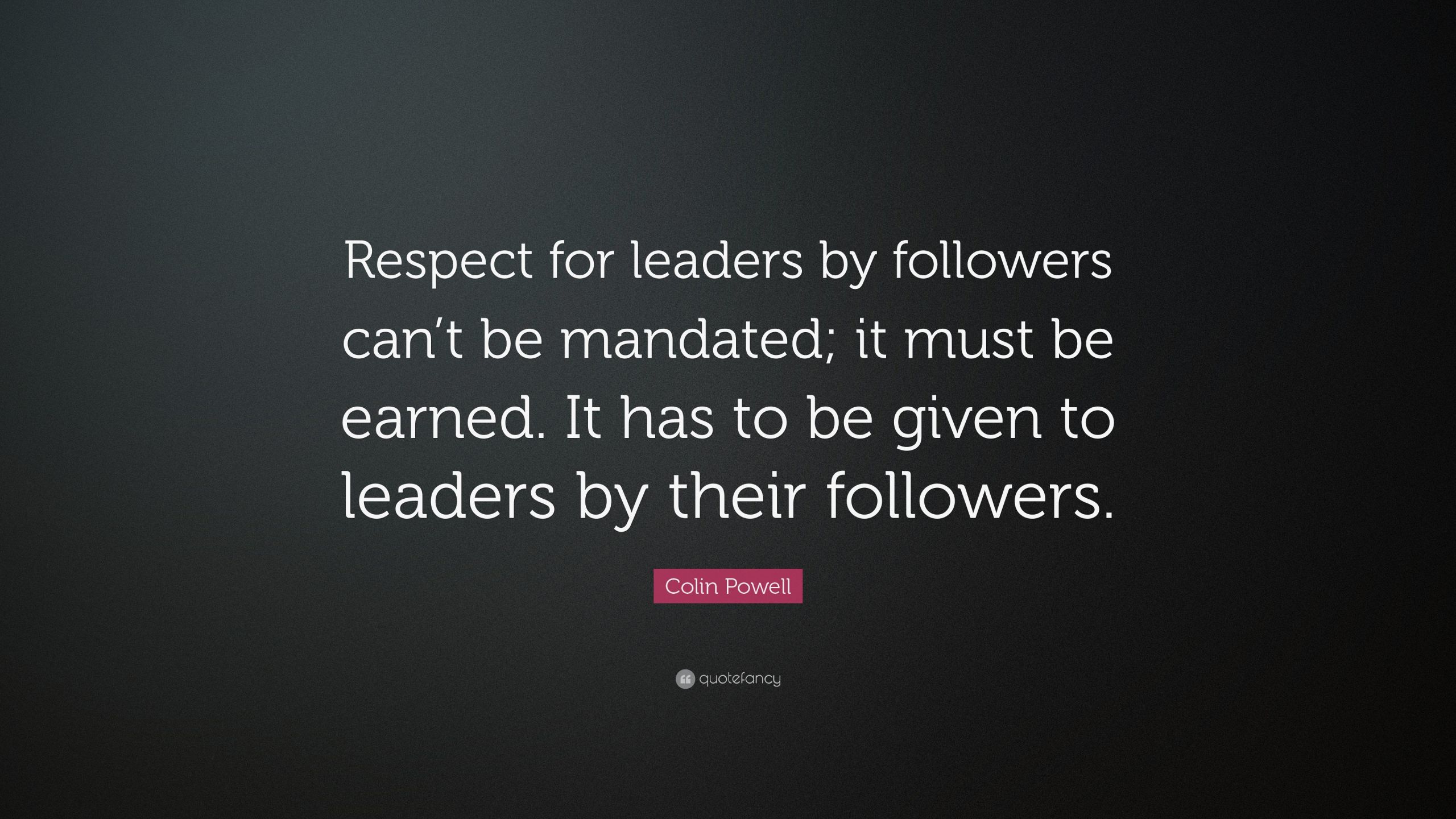 Colin Powell Quote Leadership
 Colin Powell Quote “Respect for leaders by followers can