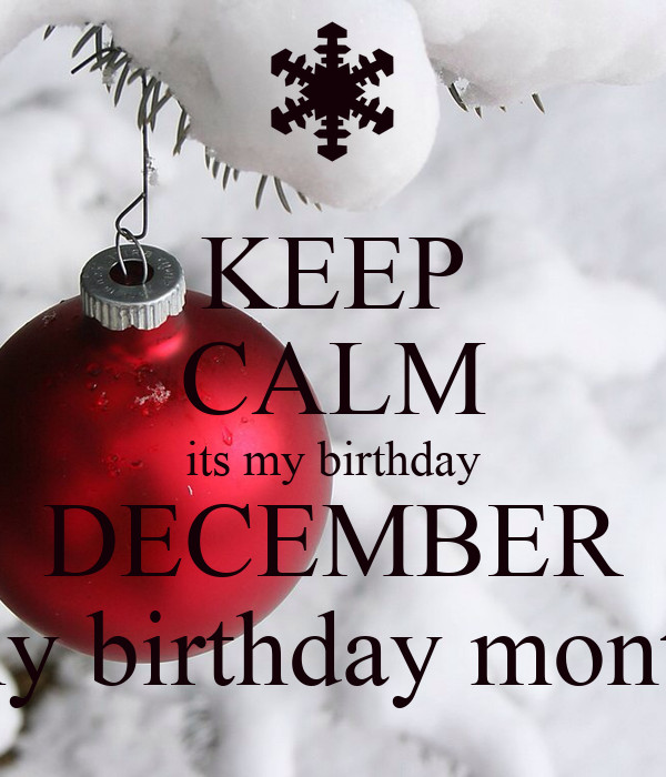 December Birthday Quotes
 KEEP CALM its my birthday DECEMBER my birthday month