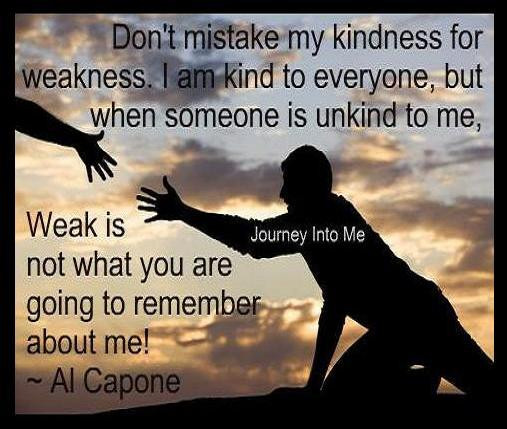Don'T Take My Kindness For Weakness Quotes
 Don’t Mistake My Kindness For Weakness