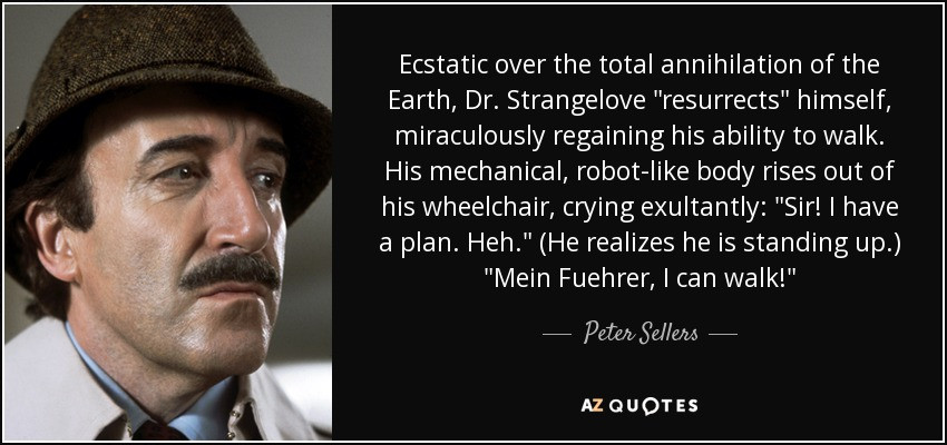 Dr Strangelove Quotes
 Peter Sellers quote Ecstatic over the total annihilation