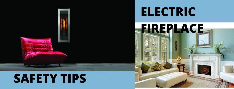Electric Fireplace Safety
 Electric Fireplace Safety Tips