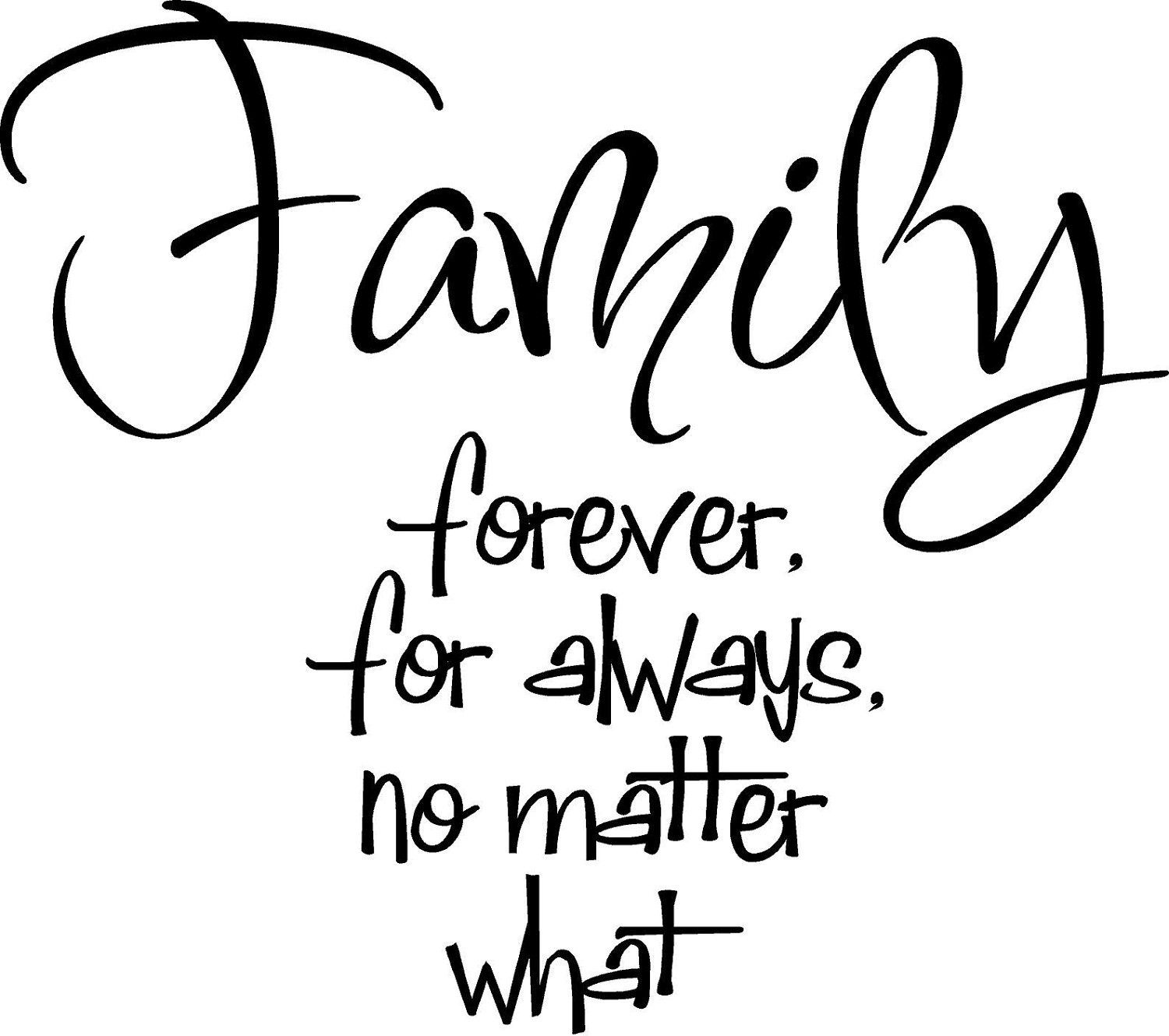 Family Forever Quote
 Quote Family forever for always no matter what by vinylforall
