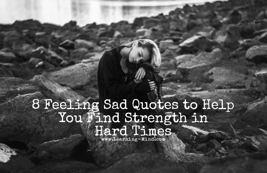 Feeling Sad Quotes
 8 Feeling Sad Quotes to Help You Find Strength in Hard