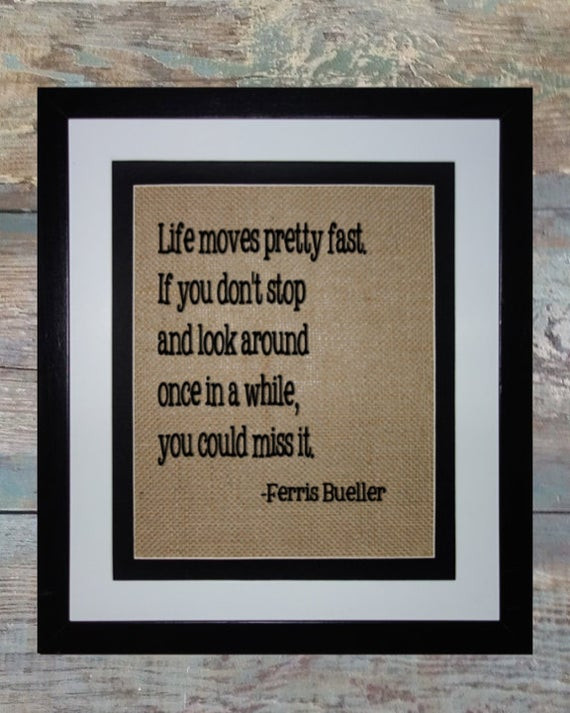 Ferris Bueller Life Quote
 Ferris Bueller Quote Burlap Sign Life moves pretty fast