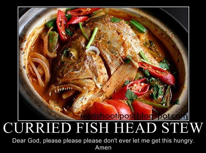 Fish Head Stew
 Curried fish head stew Demotivational posters