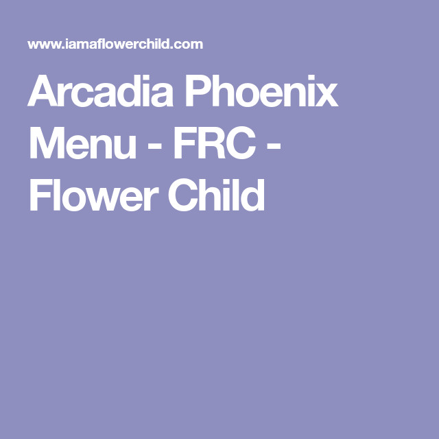 Flower Child Restaurant Recipes
 Arcadia Phoenix Menu FRC Flower Child