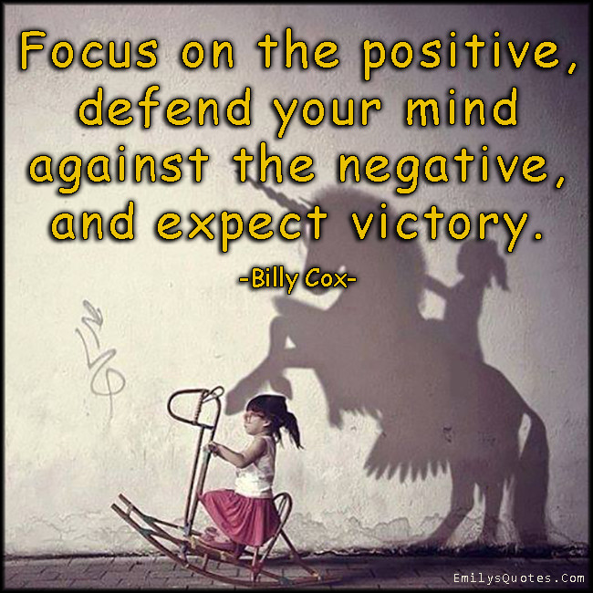 Focus On The Positives Quotes
 Focus on the positive defend your mind against the