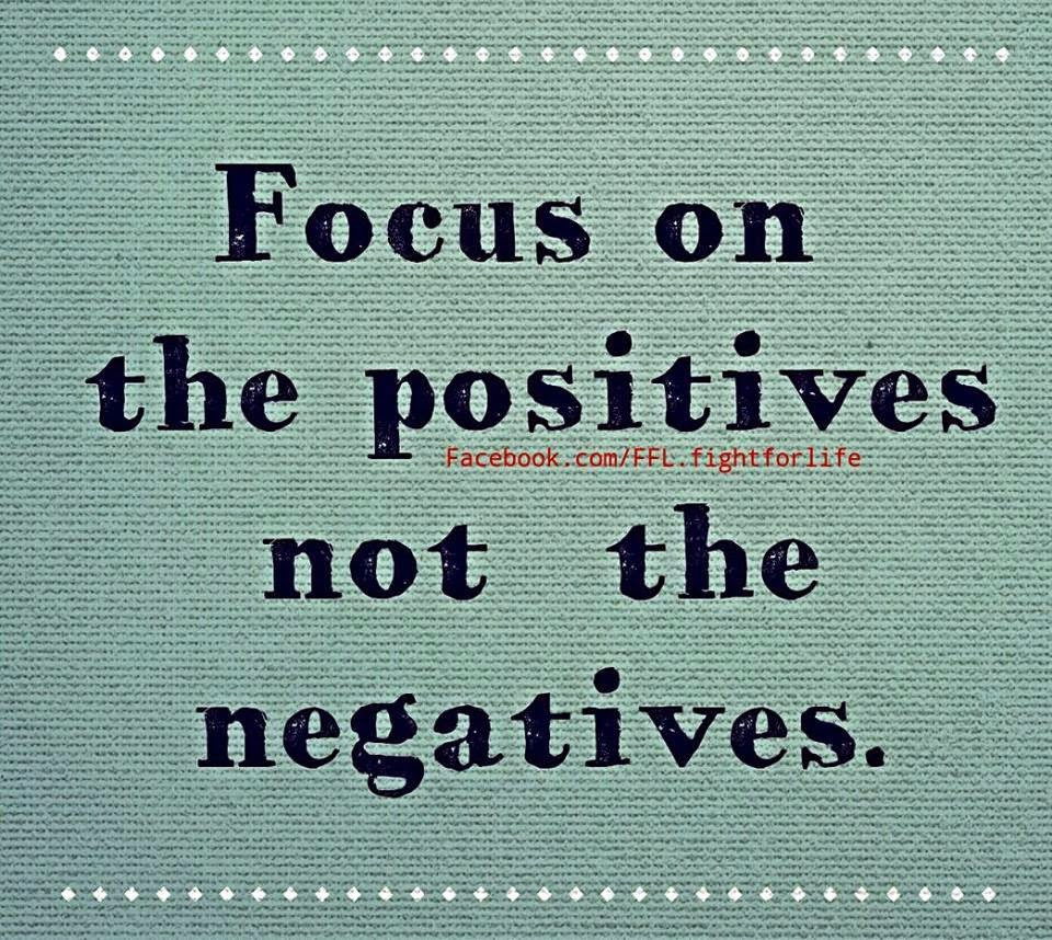 Focus On The Positives Quotes
 FOCUS ON THE POSITIVES NOT THE NEGATIVES Quotes