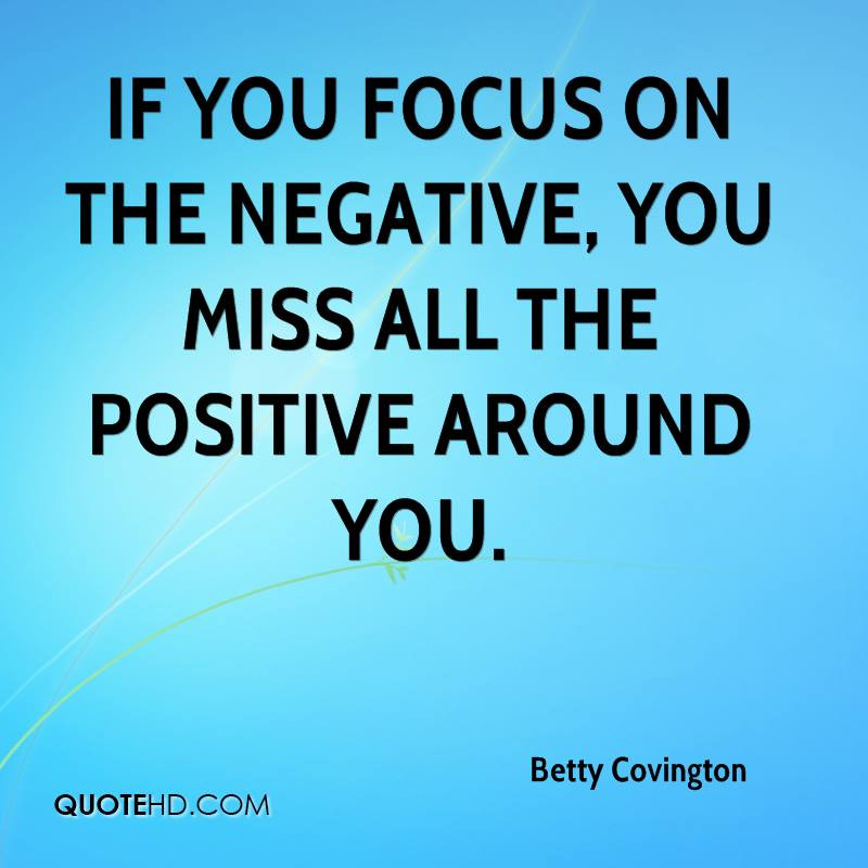 Focus On The Positives Quotes
 Betty Covington Quotes