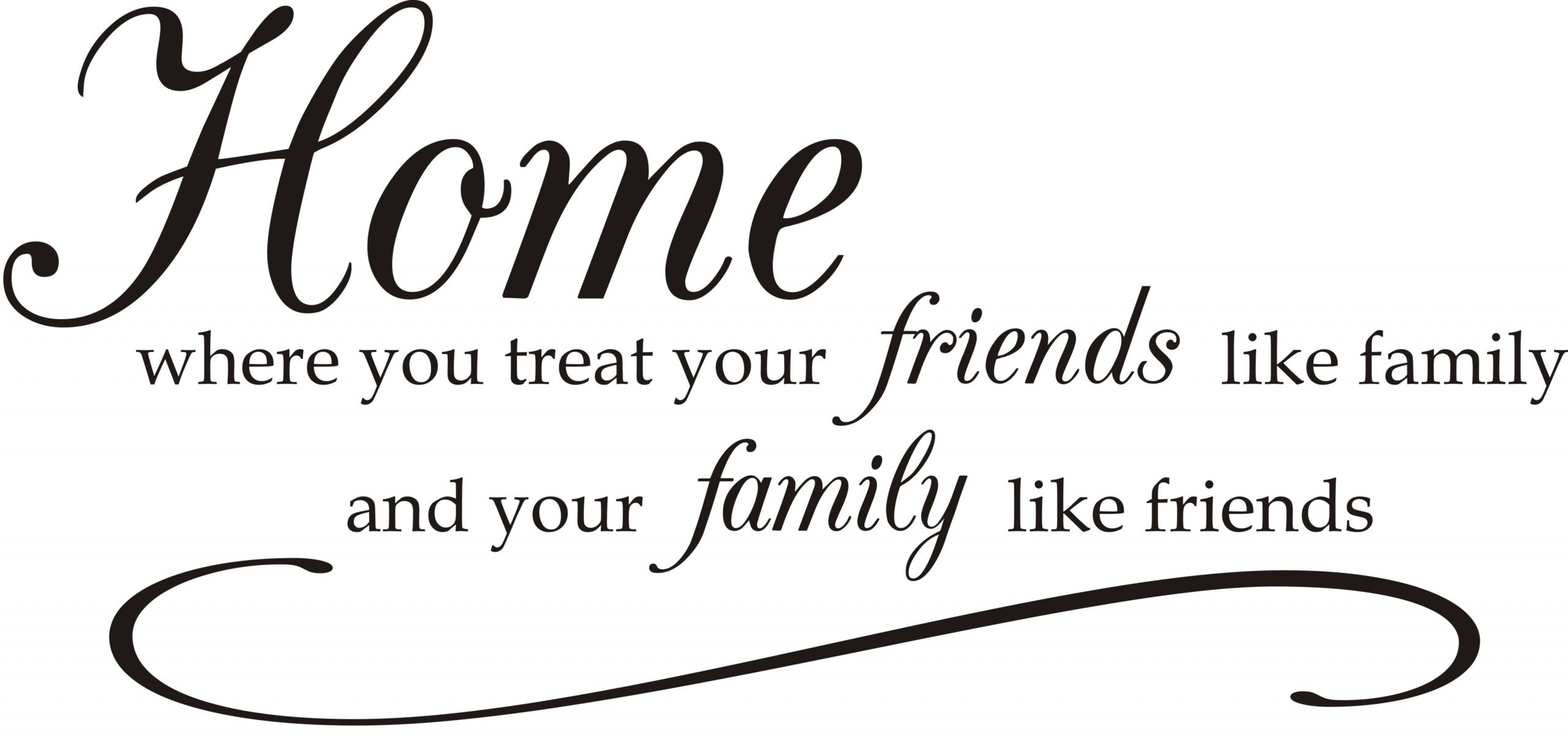 Friends Like Family Quote
 Home Where You Treat Friends Like Family Quote the Walls
