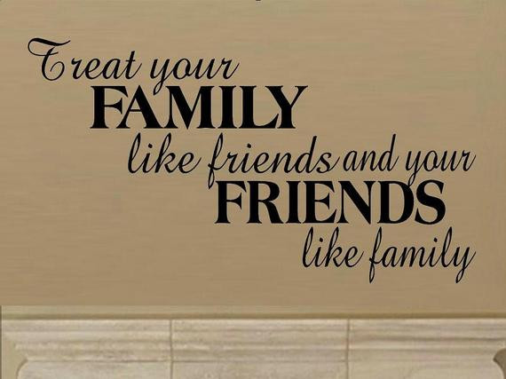 Friends Like Family Quote
 Items similar to wall decal quote Treat your family like