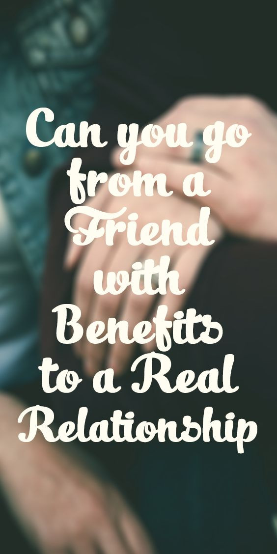 Friends With Benefits Relationship Quotes
 Can You Go From a Friend With Benefits to a Real