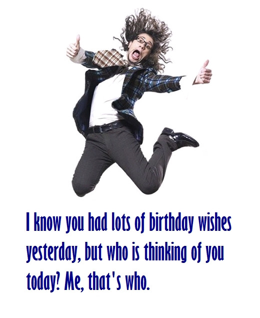 Funny Late Birthday Wishes
 Funny Happy Belated Birthday Messages