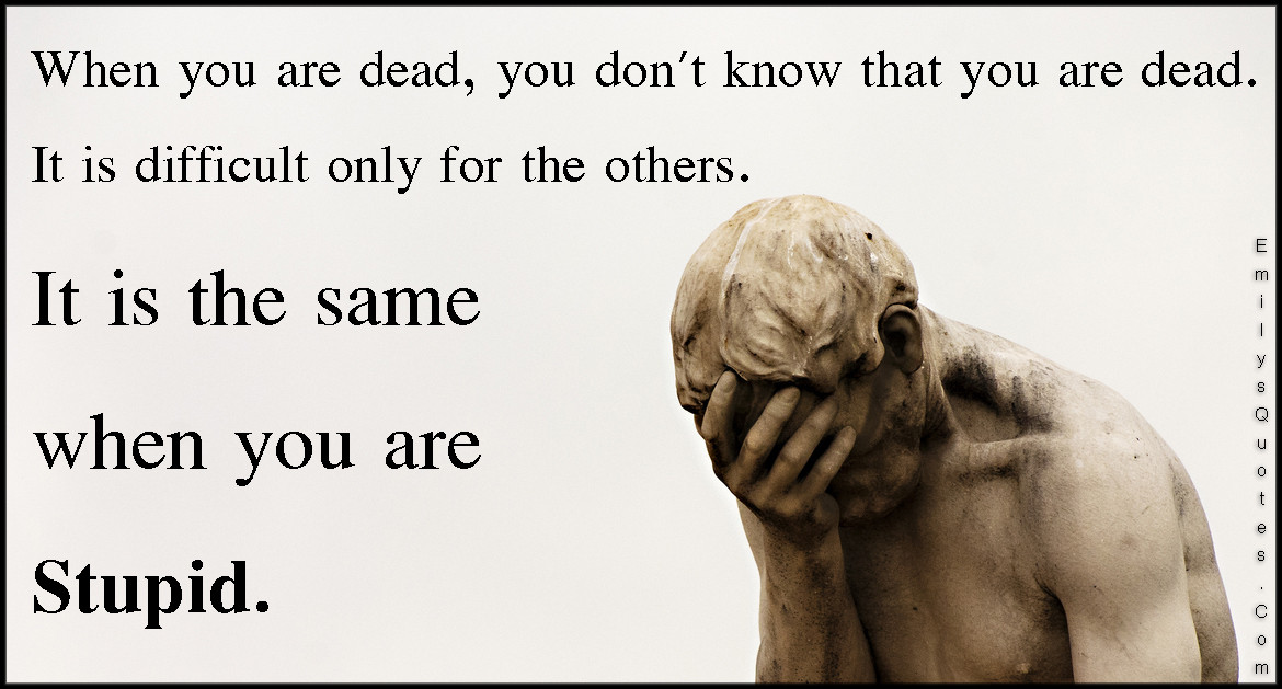 Funny Quotes About Death
 When you are dead you don t know that you are dead It is