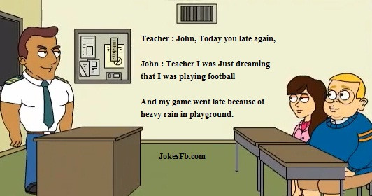 Funny Student Quotes
 Teacher John Today you late again JokesFB