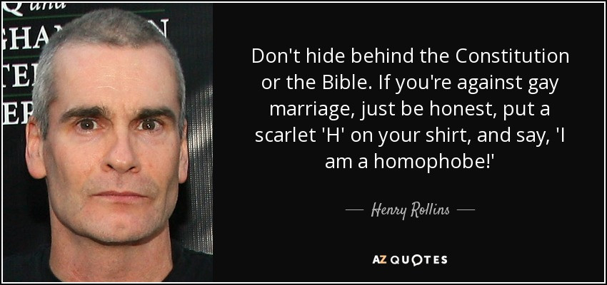 Gay Marriages Quotes
 Henry Rollins quote Don t hide behind the Constitution or