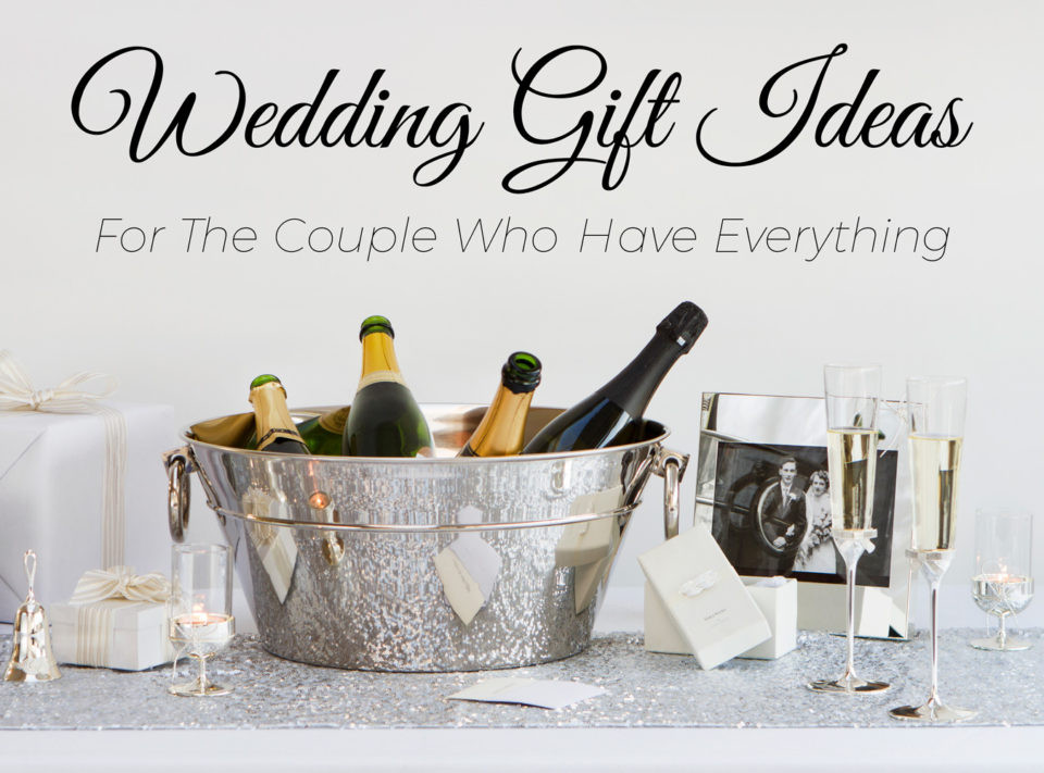 Gift Ideas For Couples Who Have Everything
 5 Wedding Gift Ideas for the Couple Who Have Everything