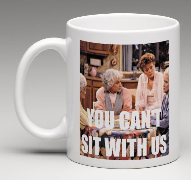 Golden Girls Gift Ideas
 The Golden Girls Mean Girls Mashup YOU CAN T SIT WITH US